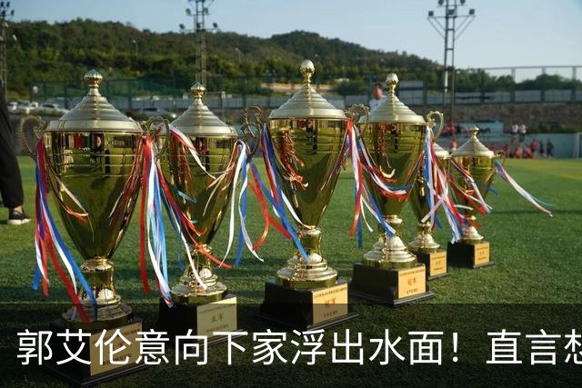 郭艾伦意向下家浮出水面！直言想和一人合作，就盼着被他骂